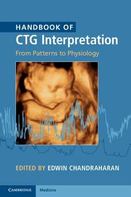 Handbook of CTG Interpretation: From Patterns to Physiology by Chandraharan, Edwin