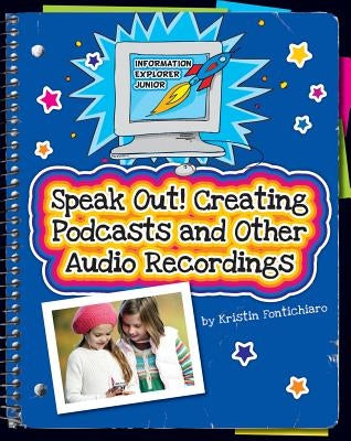 Speak Out!: Creating Podcasts and Other Audio Recordings by Fontichiaro, Kristin