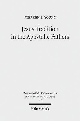 Jesus Tradition in the Apostolic Fathers: Their Explicit Appeals to the Words of Jesus in Light of Orality Studies by Young, Stephen E.