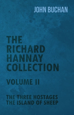 The Richard Hannay Collection - Volume II - The Three Hostages, The Island of Sheep by Buchan, John