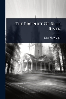 The Prophet Of Blue River by Winder, Edith M.