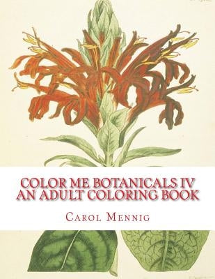 Color Me Botanicals IV: An Adult Coloring Book by Mennig, Carol