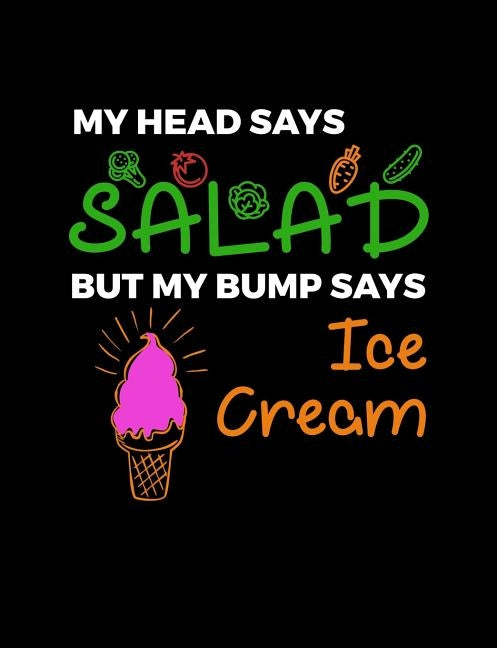 My Head Says Salad But My Bump Says Ice Cream: Funny Quotes and Pun Themed College Ruled Composition Notebook by Notebooks, Punny