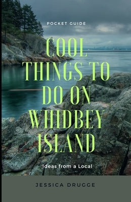 Cool Things to Do on Whidbey Island: Ideas from a Local by Drugge, Jessica