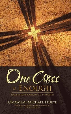 One Cross Is Enough: Poems of Faith, Power, Love and Laughter by Efueye, Omawumi Michael
