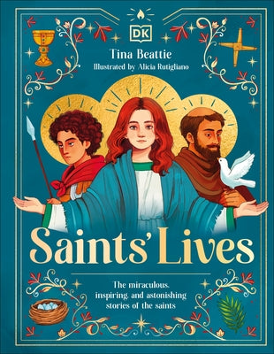 Saints' Lives: The Miraculous, Inspiring, and Astonishing Stories of the Saints by Beattie, Tina