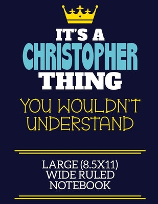 It's A Christopher Thing You Wouldn't Understand Large (8.5x11) Wide Ruled Notebook: A cute book to write in for any book lovers, doodle writers and b by By Charlie Cotty Publishing, Christopher