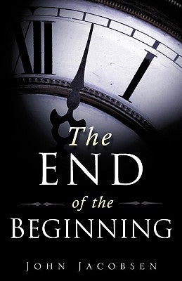 The End of the Beginning by Jacobsen, John