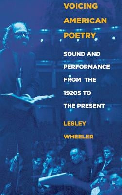 Voicing American Poetry: Sound and Performance from the 1920s to the Present by Wheeler, Lesley