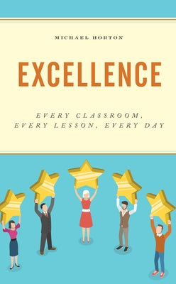 Excellence: Every Classroom, Every Lesson, Every Day by Horton, Michael