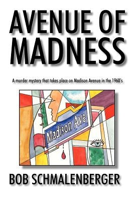 Avenue of Madness: A Murder Mystery That Takes Place on Madison Avenue in the 1960's by Schmalenberger, Bob