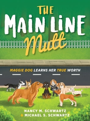 The Main Line Mutt: Maggie Dog Learns Her True Worth by Schwartz, Nancy M.
