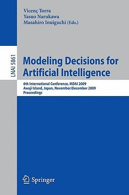 Modeling Decisions for Artificial Intelligence: 6th International Conference, MDAI 2009, Awaji Island, Japan, November 30-December 2, 2009, Proceeding by Narukawa, Yasuo