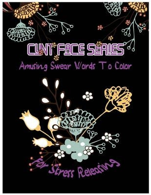 Cunt Face: Amusing Swear Words to Color For Stress Releasing by McJody, Queenie