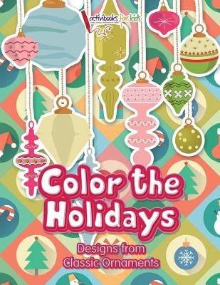 Color the Holidays: Designs from Classic Ornaments by For Kids, Activibooks