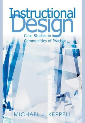 Instructional Design: Case Studies in Communities of Practice by Keppell, Michael J.