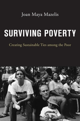 Surviving Poverty: Creating Sustainable Ties Among the Poor by Mazelis, Joan Maya