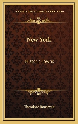 New York: Historic Towns by Roosevelt, Theodore, IV