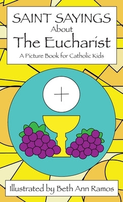 Saint Sayings about the Eucharist: A Picture Book for Catholic Kids by Ramos, Beth Ann