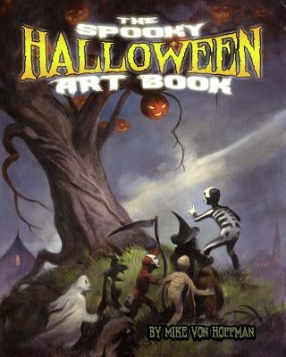 The Spooky Halloween Art Book: A scary collection of Von Hoffman's best loved Halloween Art! by Hoffman, Mike Von