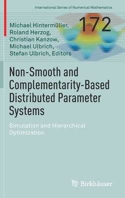 Non-Smooth and Complementarity-Based Distributed Parameter Systems: Simulation and Hierarchical Optimization by Hintermüller, Michael