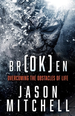 br(OK)en: Overcoming The Obstacles of Life by Mitchell, Jason