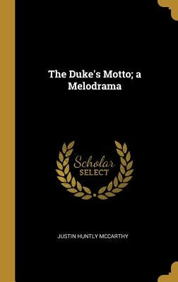 The Duke's Motto; a Melodrama by McCarthy, Justin Huntly