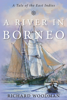A River in Borneo: A Tale of the East Indies by Woodman, Richard