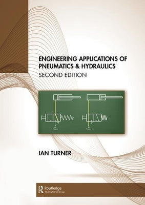 Engineering Applications of Pneumatics and Hydraulics by Turner, Ian C.