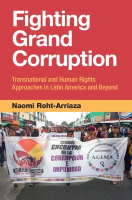 Fighting Grand Corruption: Transnational and Human Rights Approaches in Latin America and Beyond by Roht-Arriaza, Naomi