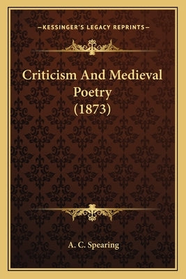 Criticism And Medieval Poetry (1873) by Spearing, A. C.