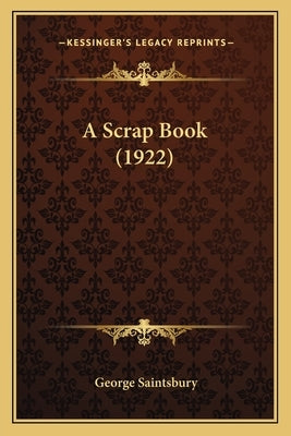 A Scrap Book (1922) by Saintsbury, George