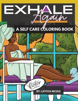 Exhale Again: A Self Care Coloring Book with Affirmations Celebrating Black and Brown Women Volume 2 by Nicole, Latoya