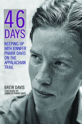 46 Days: Keeping Up with Jennifer Pharr Davis on the Appalachian Trail by Davis, Brew