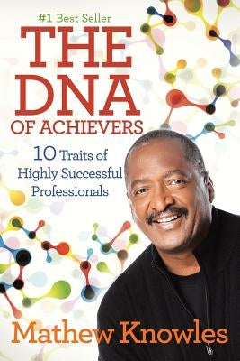The DNA of Achievers: 10 Traits of Highly Successful Professionals by Knowles, Mathew