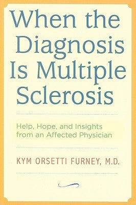 When the Diagnosis Is Multiple Sclerosis: Help, Hope, and Insights from an Affected Physician by Furney, Kym Orsetti