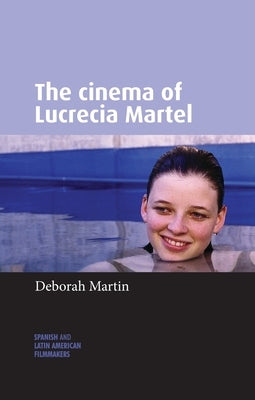 The Cinema of Lucrecia Martel by Martin, Deborah