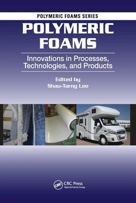 Polymeric Foams: Innovations in Processes, Technologies, and Products by Lee, Shau-Tarng