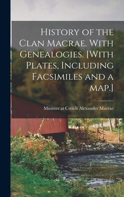 History of the Clan Macrae. With Genealogies. [With Plates, Including Facsimiles and a Map.] by MacRae, Alexander Minister at Creich