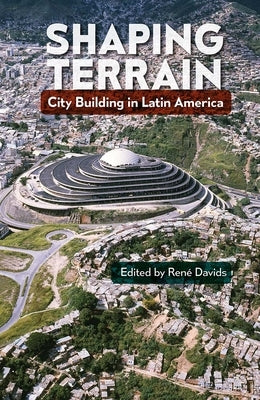 Shaping Terrain: City Building in Latin America by Davids, René