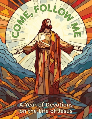 Come, Follow Me: A Year of Devotions on the Life of Jesus: A Year of Devotions on the Life of Jesus by Concordia Publishing House