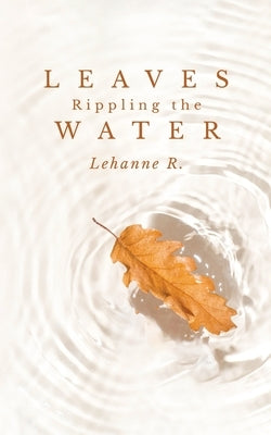 Leaves Rippling the Water by R, Lehanne