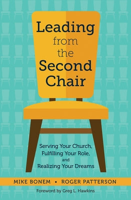 Leading from the Second Chair: Serving Your Church, Fulfilling Your Role, and Realizing Your Dreams by Bonem, Mike