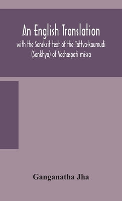 An English translation, with the Sanskrit text of the Tattva-kaumudi. (Sankhya) of Vachaspati misra by Jha, Ganganatha