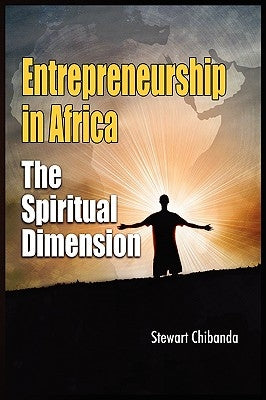 Entrepreneurship in Africa: The Spiritual Dimension by Chibanda, Stewart