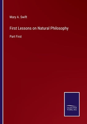 First Lessons on Natural Philosophy: Part First by Swift, Mary A.