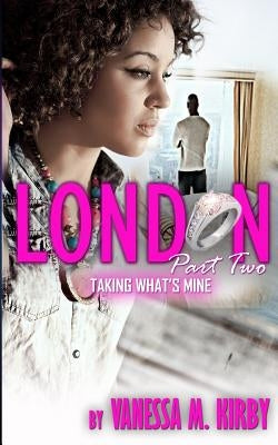 London Part Two: Taking What's Mine by Kirby, Vanessa M.