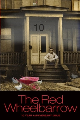 The Red Wheelbarrow 10 YEAR ANNIVERSARY ISSUE by Wheelbarrow Poets, Red