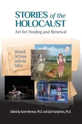 Stories of the Holocaust: Art for Healing and Renewal VOLUME II: On Screen and in the Gallery by Berman, Karen