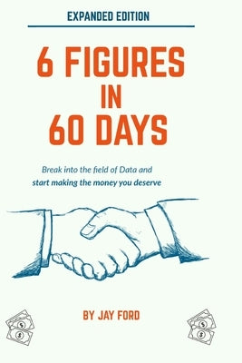 6 Figures in 60 Days: Break into the field of Data and start earning the money you deserve by Ford, Jay
